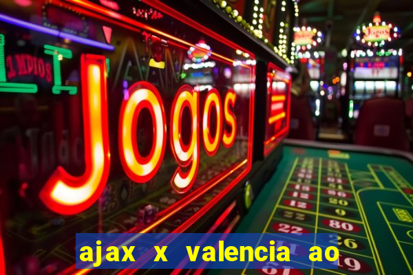 ajax x valencia ao vivo futemax